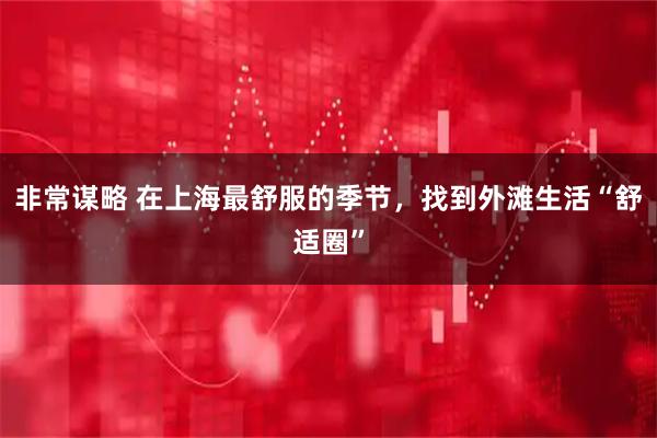 非常谋略 在上海最舒服的季节，找到外滩生活“舒适圈”